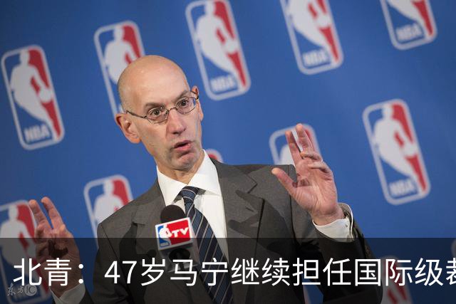 北青：47岁马宁继续担任国际级裁判，麦麦提江首度入围国际级裁判